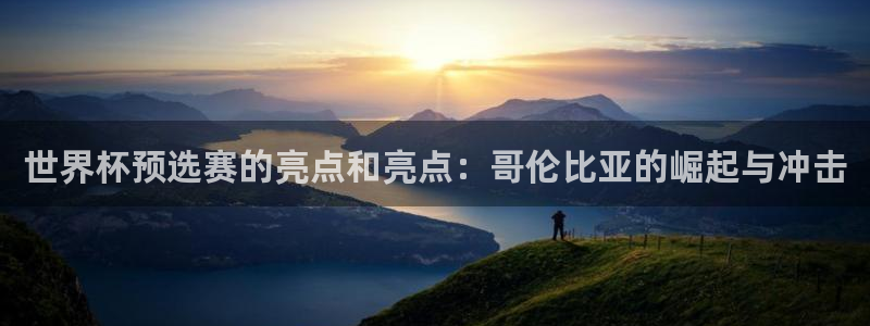 欧洲区世界杯预选赛：世界杯预选赛的亮点和亮点：哥伦比亚的崛起与冲击